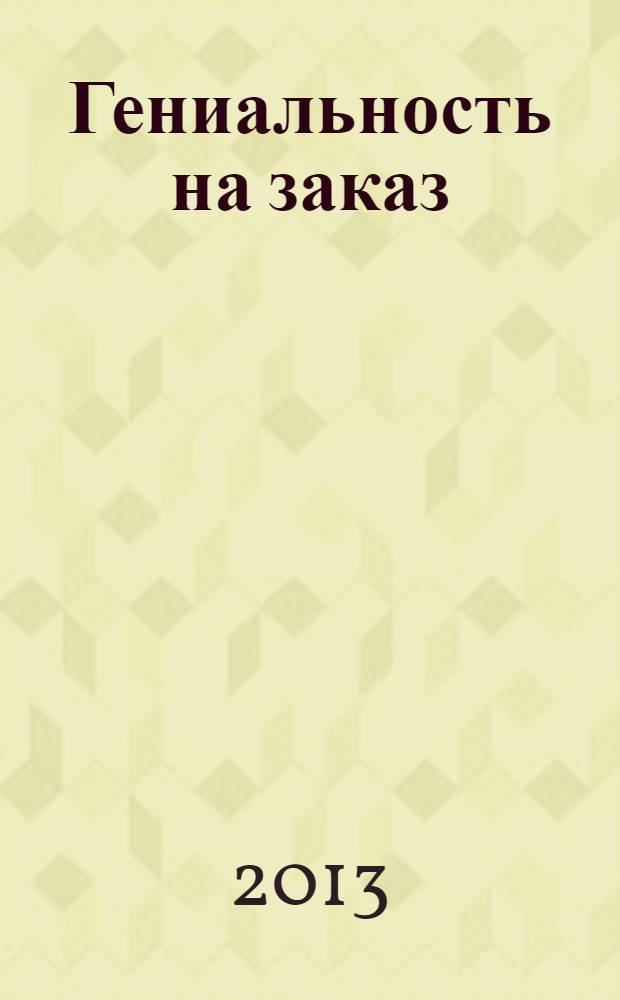 Гениальность на заказ : легкий способ поиска нестандартных решений и идей