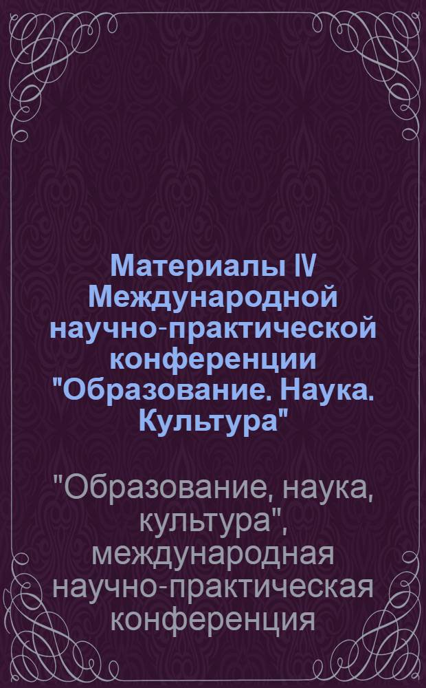 Материалы IV Международной научно-практической конференции "Образование. Наука. Культура", 23 ноября 2012 г. : сборник научных статей