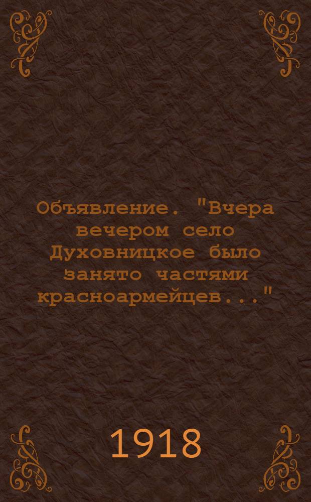Объявление. "Вчера вечером село Духовницкое было занято частями красноармейцев..."
