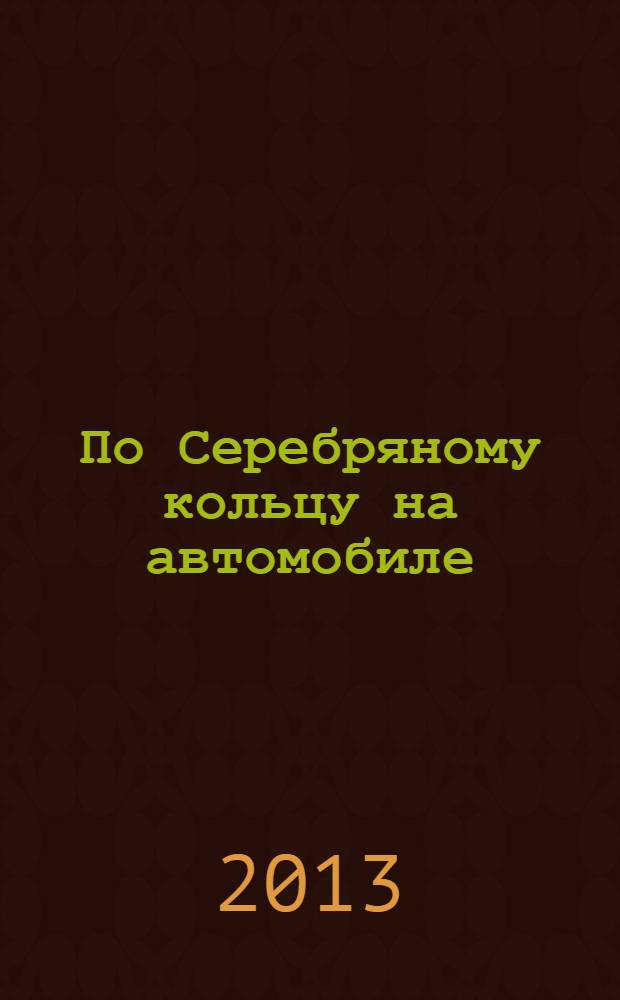 По Серебряному кольцу на автомобиле : путеводитель