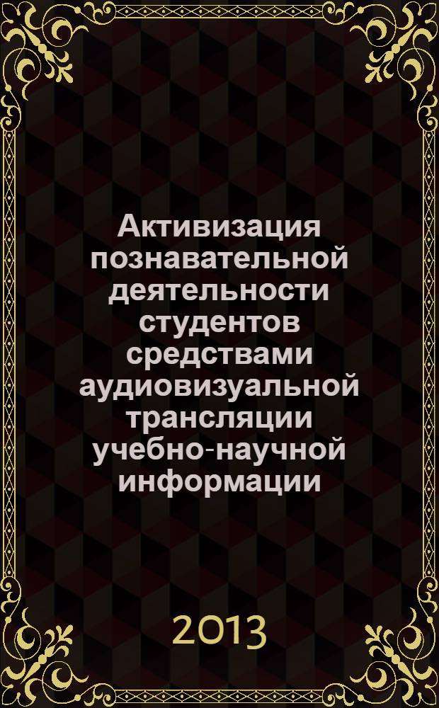 Активизация познавательной деятельности студентов средствами аудиовизуальной трансляции учебно-научной информации : монография