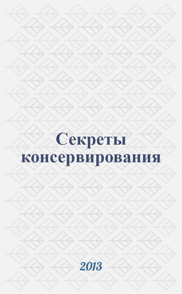 Секреты консервирования : 300 лучших рецептов наших читателей