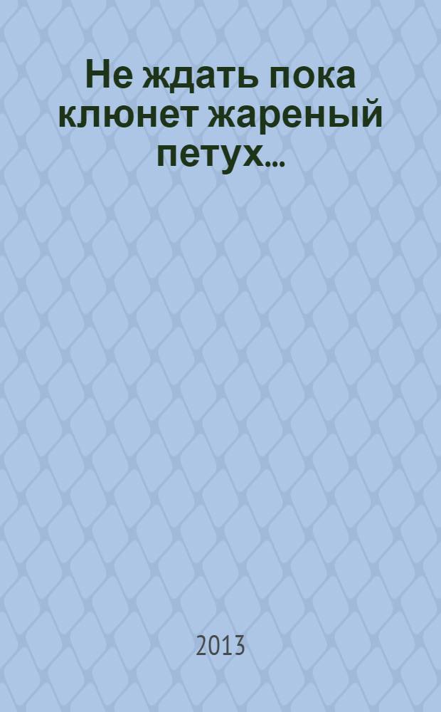 Не ждать пока клюнет жареный петух ... : памяти Александра Аркадьевича Арбатова