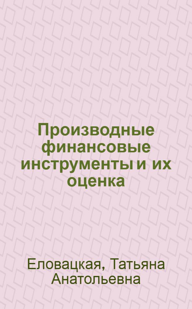 Производные финансовые инструменты и их оценка : методические рекомендации по проведению практических и самостоятельных работ студентов : направление подготовки 080100.68 - Экономика : магистерская программа: Учет, анализ и аудит финансово-хозяйственной деятельности