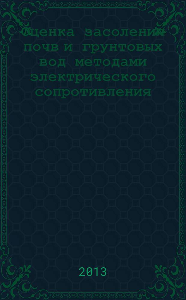 Оценка засоления почв и грунтовых вод методами электрического сопротивления : учебное пособие для студентов высших учебных заведений, обучающихся по направлению высшего профессионального образования 021900 "Почвоведение"