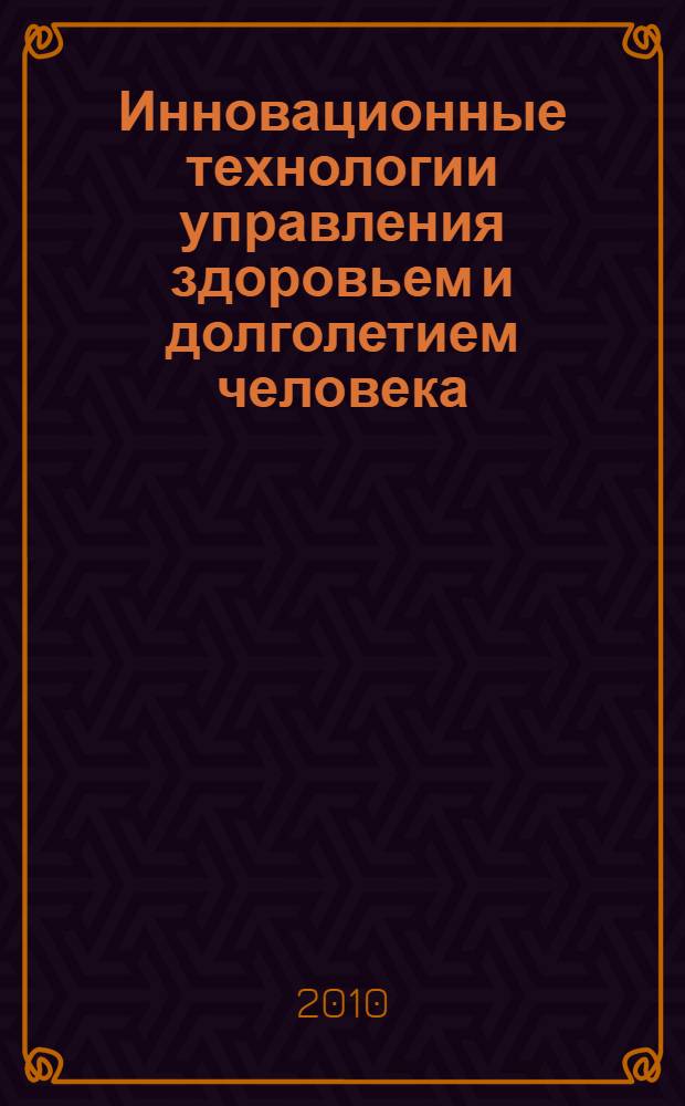 Инновационные технологии управления здоровьем и долголетием человека : I Международная научно-практическая конференция, 8-9 апреля 2010 гожа : материалы конференции: статьи и тезисы