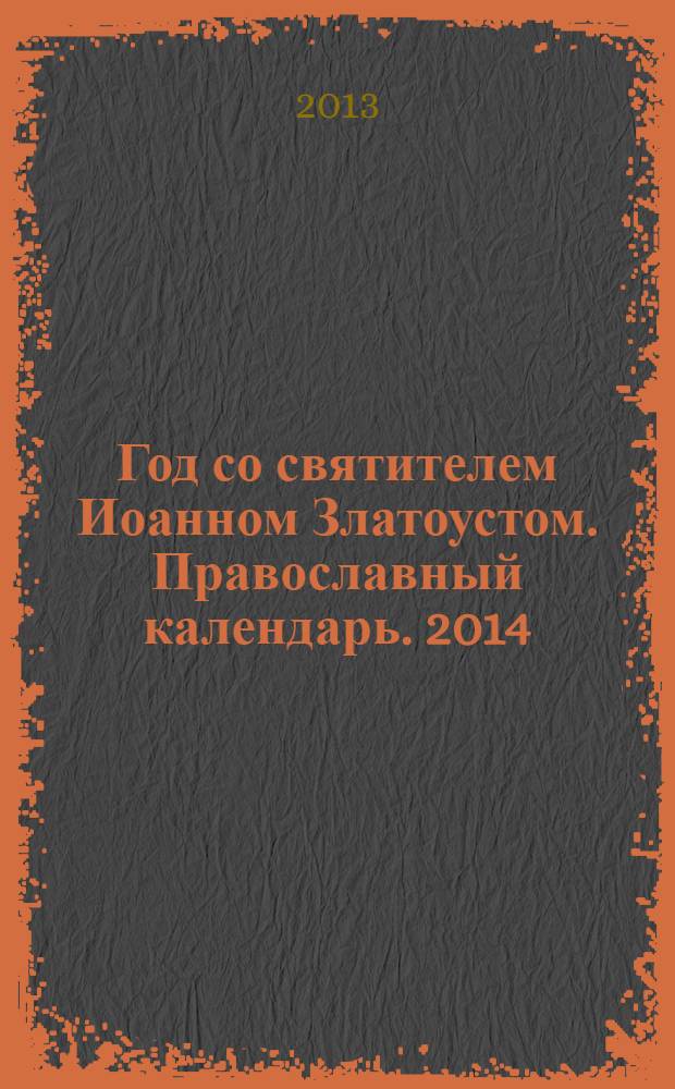 Год со святителем Иоанном Златоустом. Православный календарь. 2014