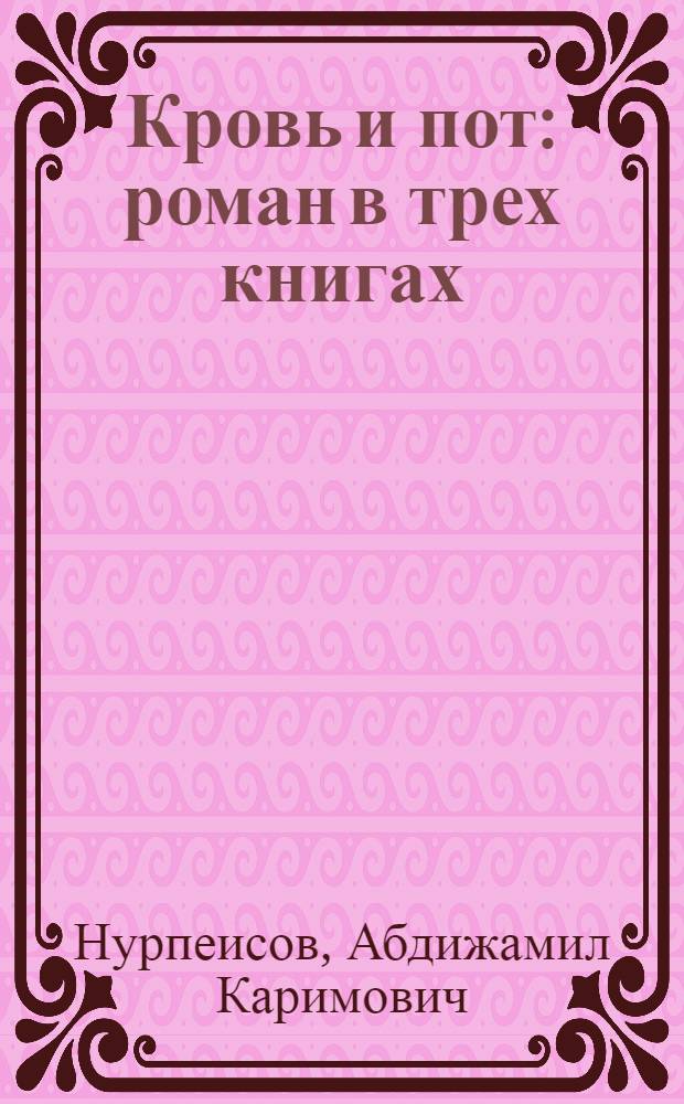 Кровь и пот : роман в трех книгах : новая редакция