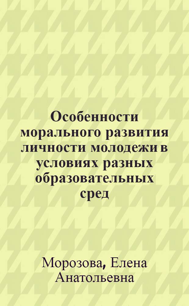 Особенности морального развития личности молодежи в условиях разных образовательных сред : монография