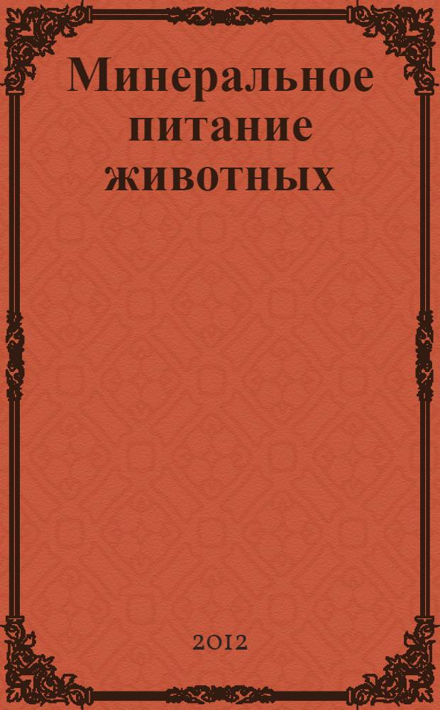 Минеральное питание животных : учебник для студентов высших учебных заведений, обучающихся по направлениям подготовки "Зоотехния" (бакалавриат) и "Ветеринария" (специалист)