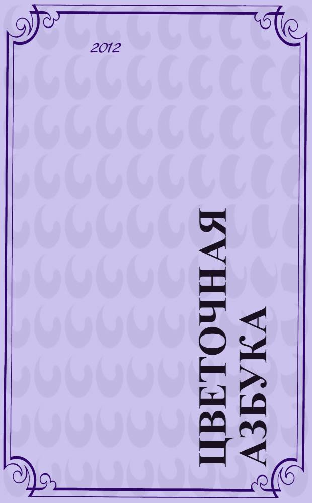 Цветочная азбука : родной край : лекарственные, съедобные, декоративные, ядовитые, охраняемые растения : в стихах и фото для взрослых и детей