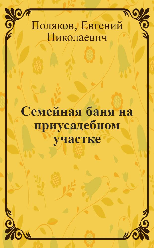 Семейная баня на приусадебном участке : учебное пособие : для студентов по специальностям: 270100 "Архитектура", 270300 "Дизайн архитектурной среды" и 270200 "Реставрация и реконструкция архитектурного наследия"