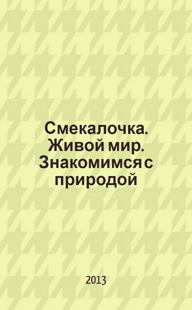 Смекалочка. Живой мир. Знакомимся с природой : развивающие задания для детей дошкольного возраста