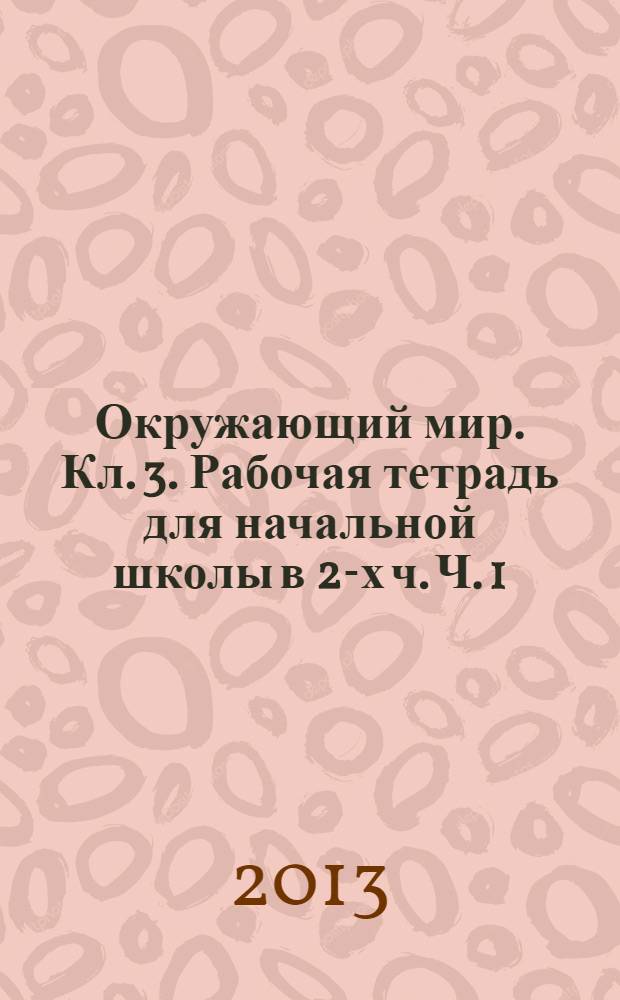 Окружающий мир. Кл. 3. Рабочая тетрадь для начальной школы в 2-х ч. Ч. 1