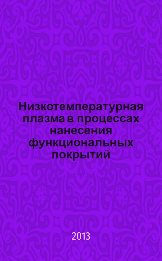 Низкотемпературная плазма в процессах нанесения функциональных покрытий : IV Республиканская научно-техническая конференция (27-29 ноября 2012 г.) : сборник статей