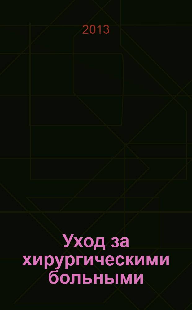 Уход за хирургическими больными : учебник : для студентов учреждений высшего профессионального образования, обучающихся по специальности 060101.65 "Лечебное дело" по дисциплине "Уход за хирургическими больными"