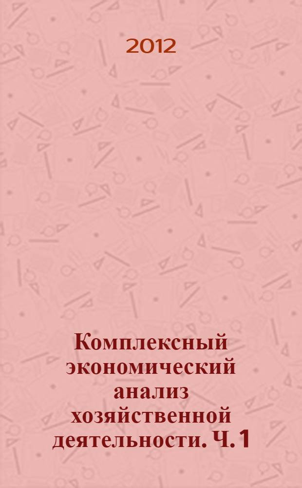 Комплексный экономический анализ хозяйственной деятельности. Ч. 1