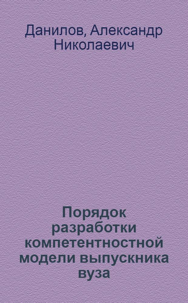 Порядок разработки компетентностной модели выпускника вуза : методическое пособие для разработчиков основных образовательных программ на основе ФГОС ВПО