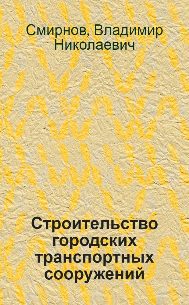 Строительство городских транспортных сооружений : учебное пособие для студентов, обучающихся по специальности 271501 "Строительство железных дорог, мостов и транспортных тоннелей" ВПО