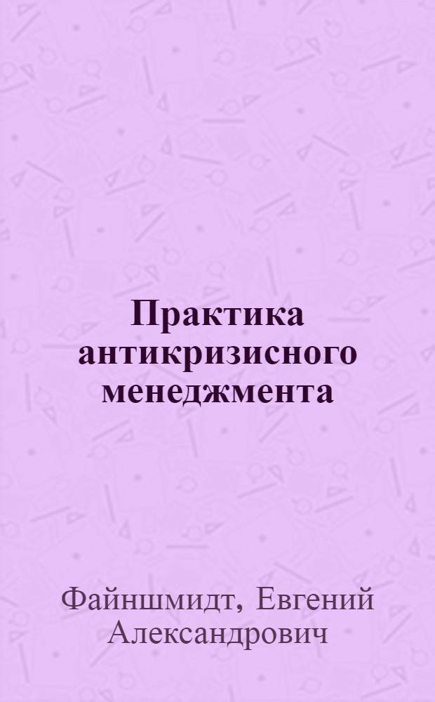 Практика антикризисного менеджмента : учебно-практическое пособие для студентов высшего профессионального образования