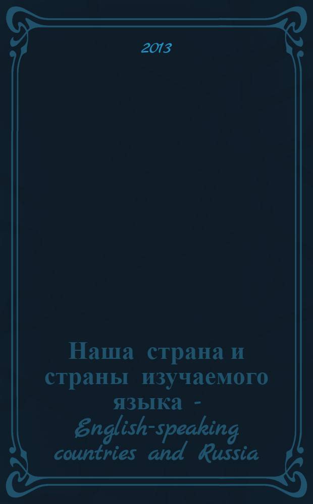 Наша страна и страны изучаемого языка - English-speaking countries and Russia : сборник текстов и упражнений к практическим занятиям по английскому языку