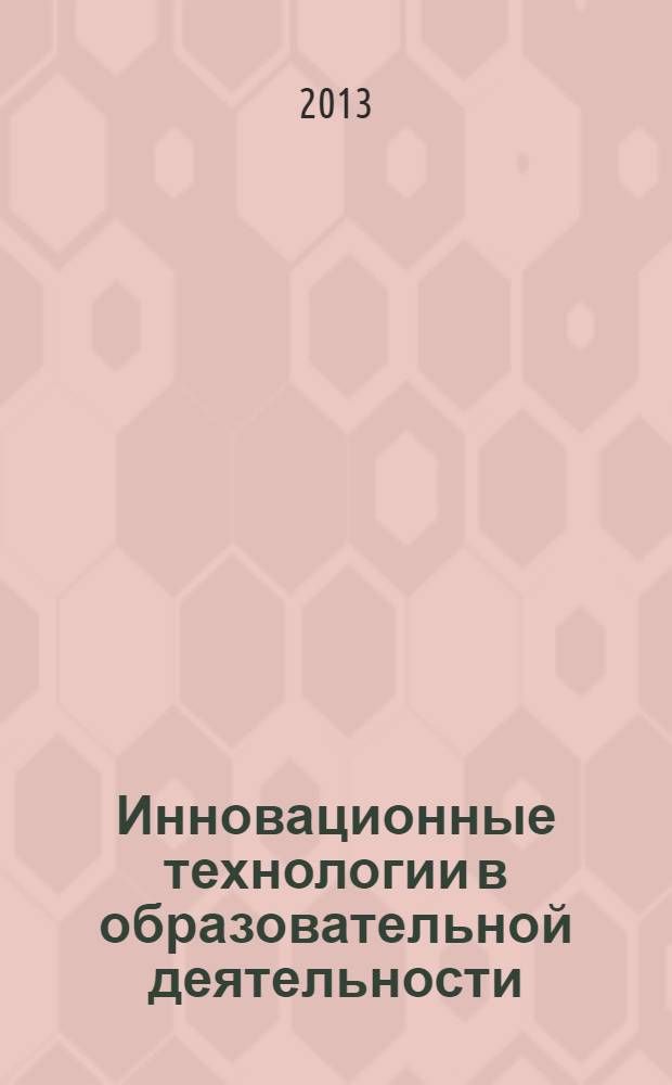Инновационные технологии в образовательной деятельности : материалы Всероссийской научно-методической конференции, 7 февраля 2013 г