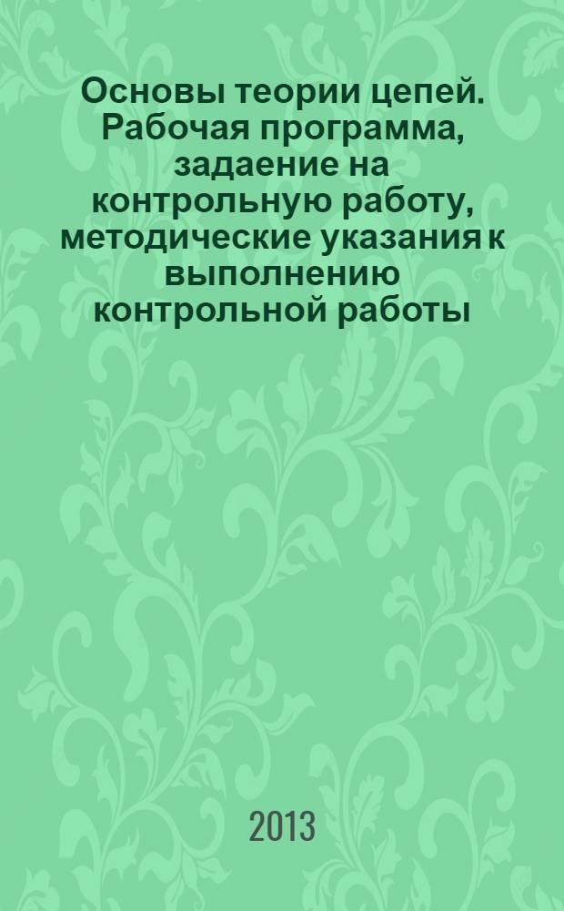 Основы теории цепей. Рабочая программа, задаение на контрольную работу, методические указания к выполнению контрольной работы, задание на курсовую работу