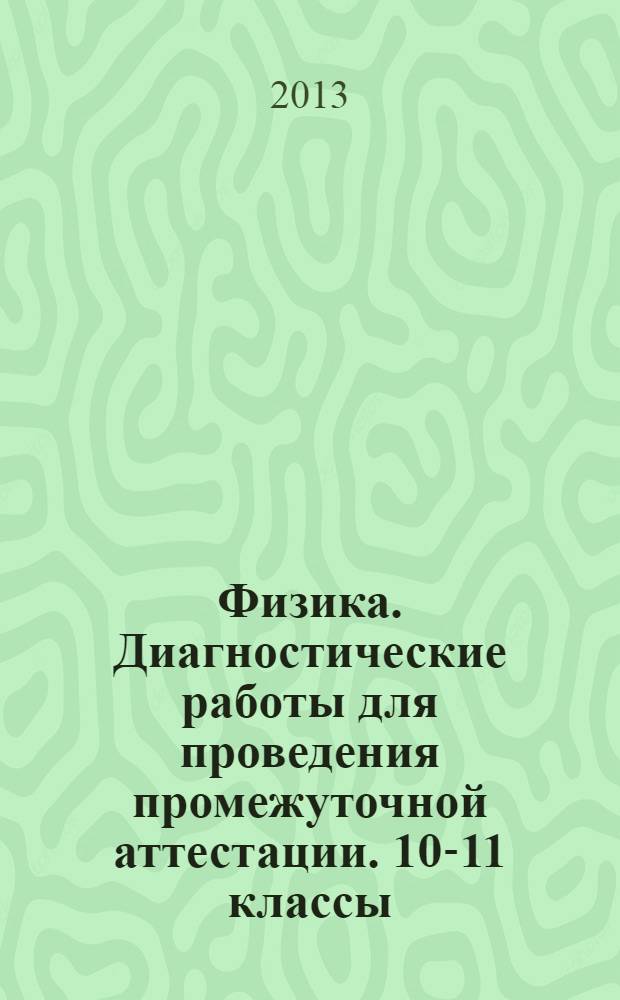 Физика. Диагностические работы для проведения промежуточной аттестации. 10-11 классы