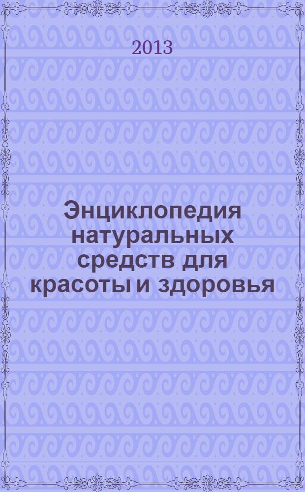 Энциклопедия натуральных средств для красоты и здоровья