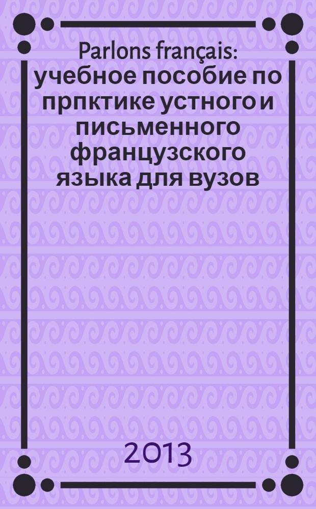 Parlons français : учебное пособие по прпктике устного и письменного французского языка [для вузов]. 3