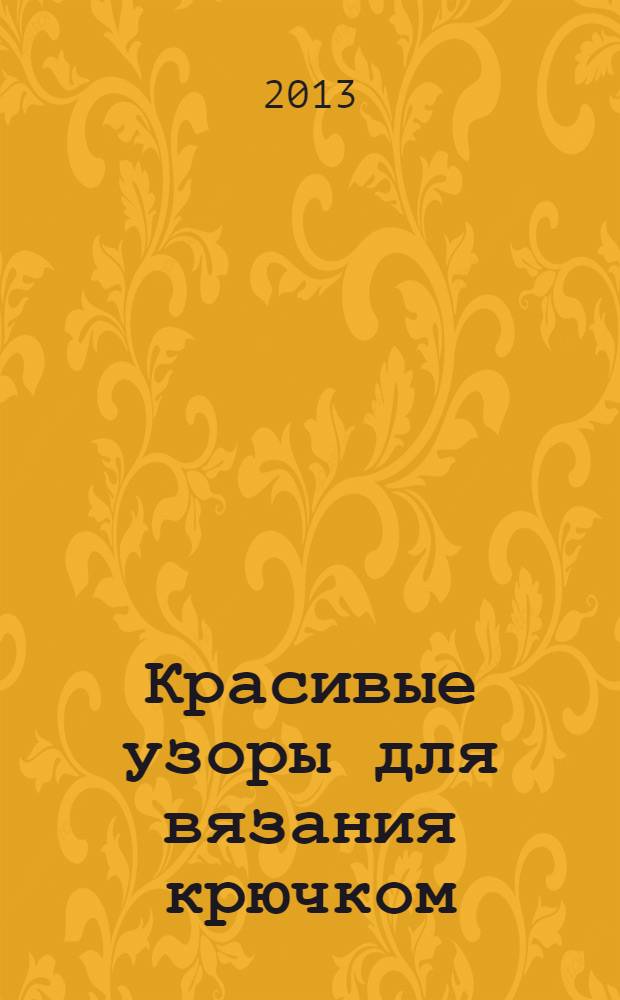 Красивые узоры для вязания крючком : ажуры, плотные узоры, мотивы, кайма