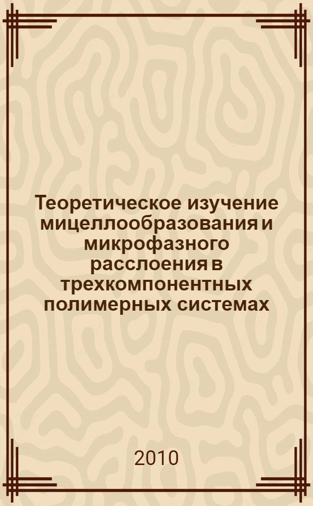 Теоретическое изучение мицеллообразования и микрофазного расслоения в трехкомпонентных полимерных системах : автореферат диссертации на соискание ученой степени к. ф.-м. н. : специальность 02.00.06 <Высокомолекулярные соединения>