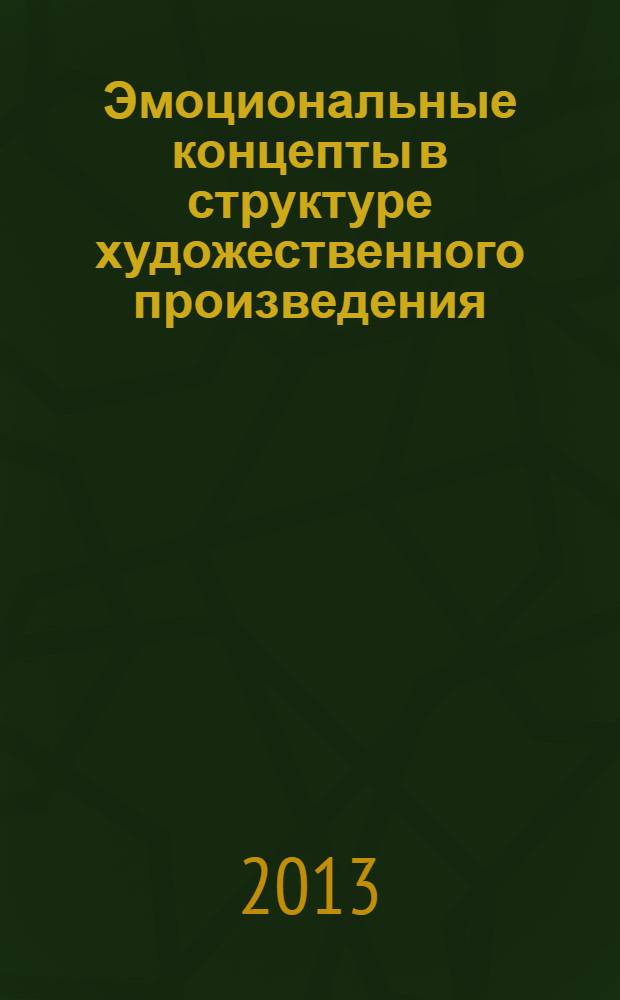 Эмоциональные концепты в структуре художественного произведения : материалы Международной заочной научной конференции, г. Астрахань, 20-25 апреля 2013 г