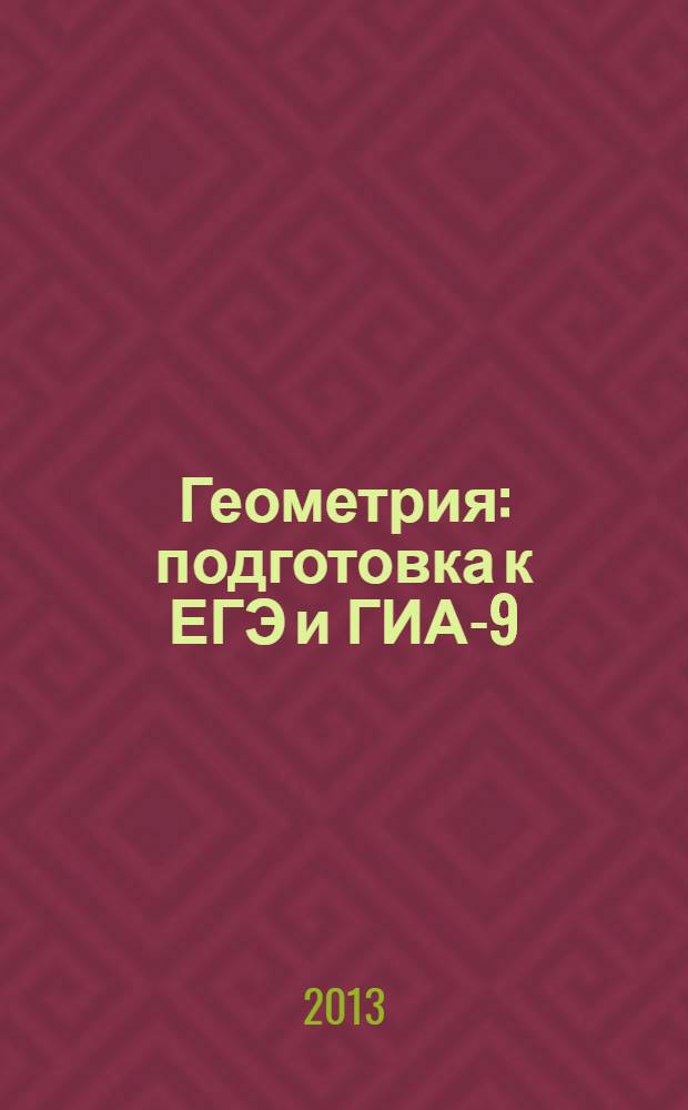 Геометрия : подготовка к ЕГЭ и ГИА-9 : учимся решать задачи и повторяем теорию : учебное пособие