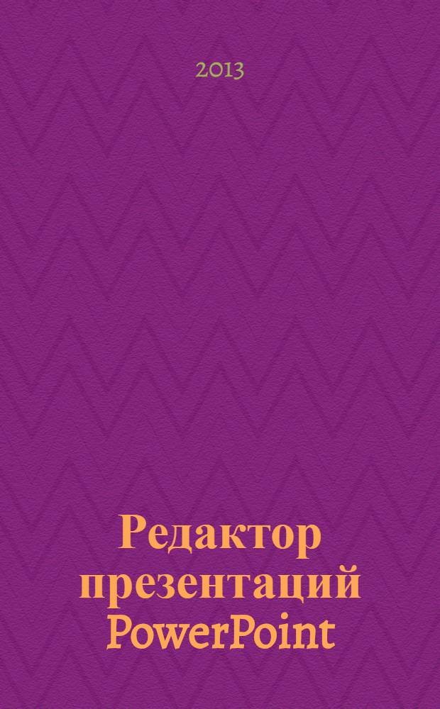 Редактор презентаций PowerPoint : практическое пособие