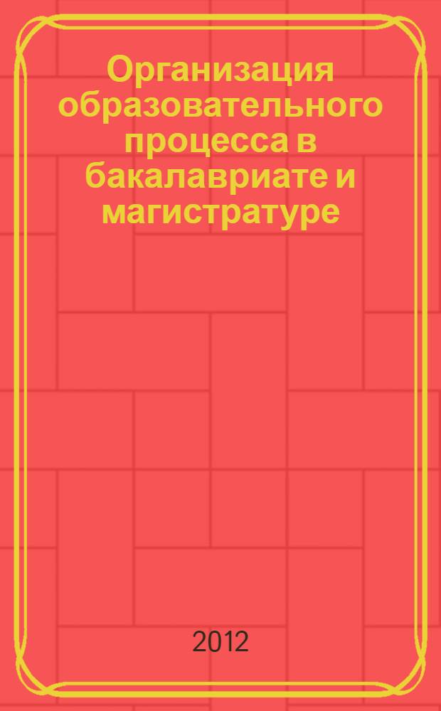 Организация образовательного процесса в бакалавриате и магистратуре : монография