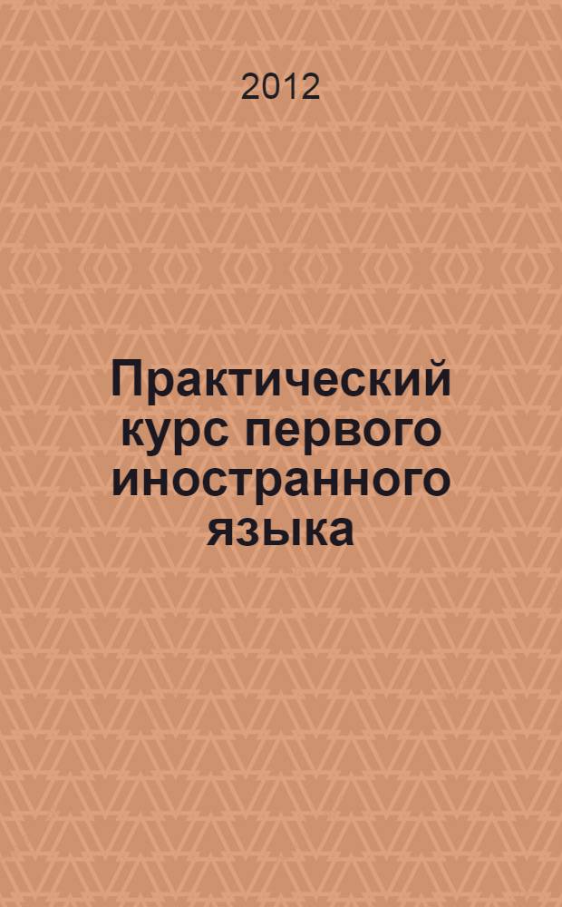 Практический курс первого иностранного языка (английский язык) : учебно-методический комплекс : направление подготовки - 035700 Лингвистика : профиль подготовки - Перевод и переводоведение; Теория и практика межкультурной коммуникации