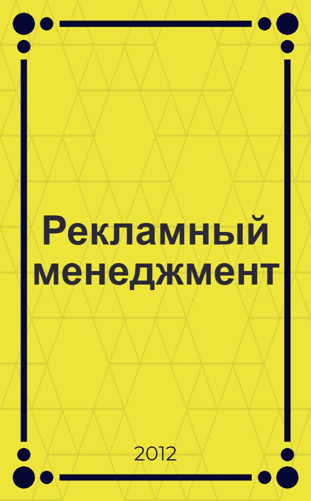 Рекламный менеджмент : методические рекомендации по проведению практических занятий и самостоятельной работы студентов направления подготовки 100700.68 - "Торговое дело", магистерская программа "Стратегии и инновации в коммерции"