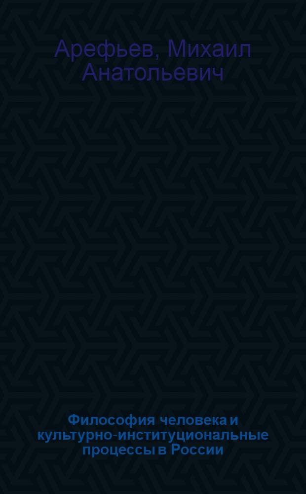 Философия человека и культурно-институциональные процессы в России : монография