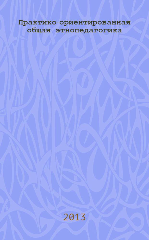 Практико-ориентированная общая этнопедагогика : учебное пособие для вузов
