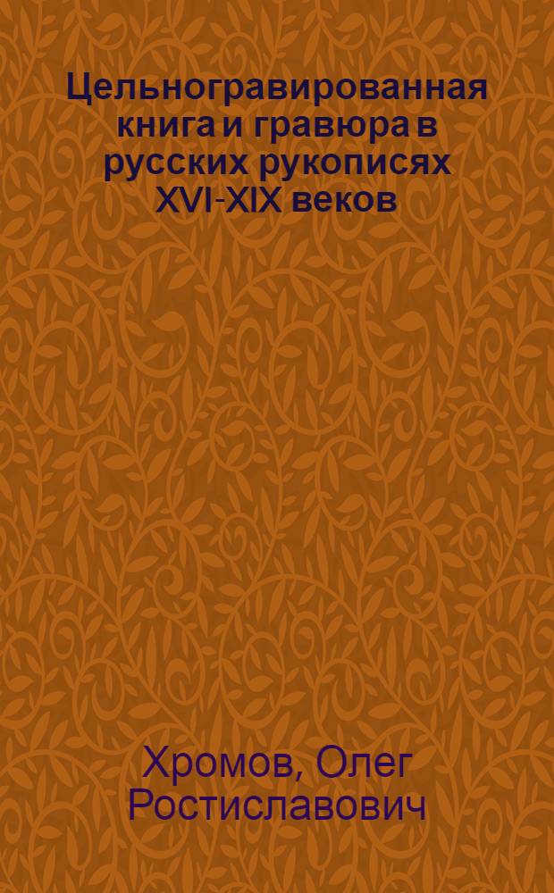 Цельногравированная книга и гравюра в русских рукописях XVI-XIX веков : каталог коллекции Отдела письменных источников Ярославского государственного историко-архитектурного и художественного музея-заповедника