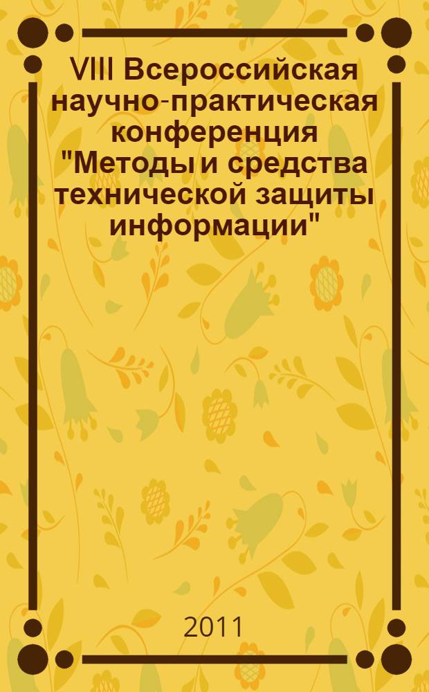 VIII Всероссийская научно-практическая конференция "Методы и средства технической защиты информации" : сборник тезисов докладов