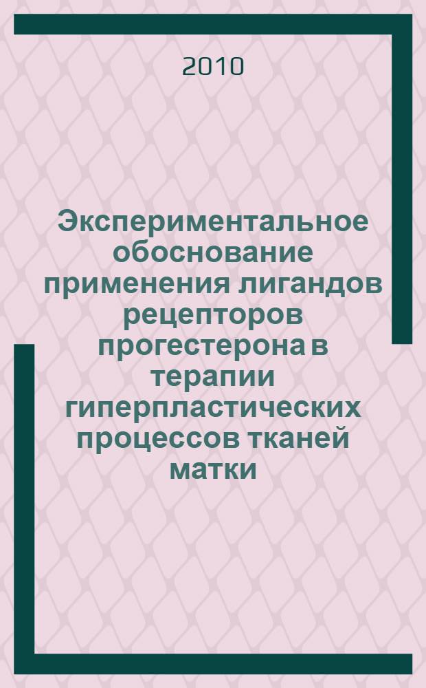 Экспериментальное обоснование применения лигандов рецепторов прогестерона в терапии гиперпластических процессов тканей матки : автореферат диссертации на соискание ученой степени к. м. н. : специальность 14.03.06 <Фармакол., клинич. фармакол.>