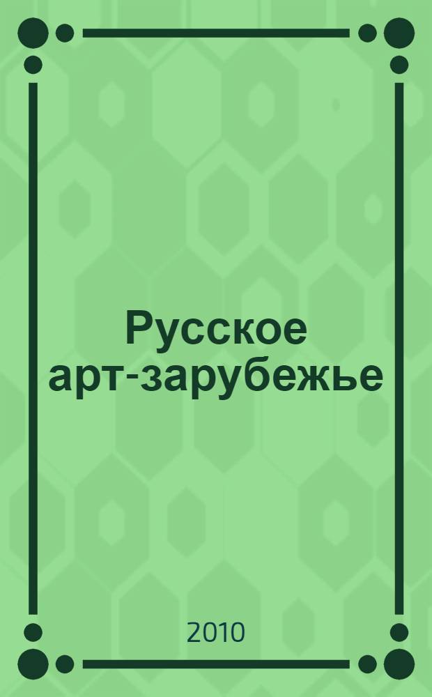 Русское арт-зарубежье : вторая половина ХХ - начало XXI века