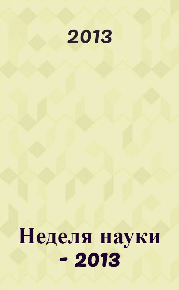Неделя науки - 2013 : материалы ежегодной научной конференции преподавателей и студентов : работы преподавателей : по итогам НИР за 2012 год