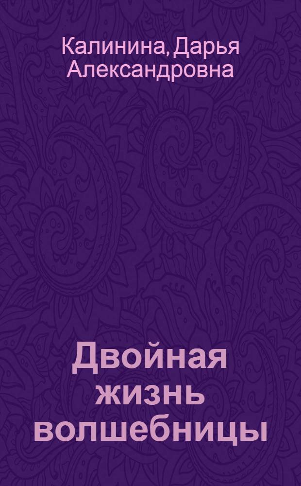 Двойная жизнь волшебницы : роман