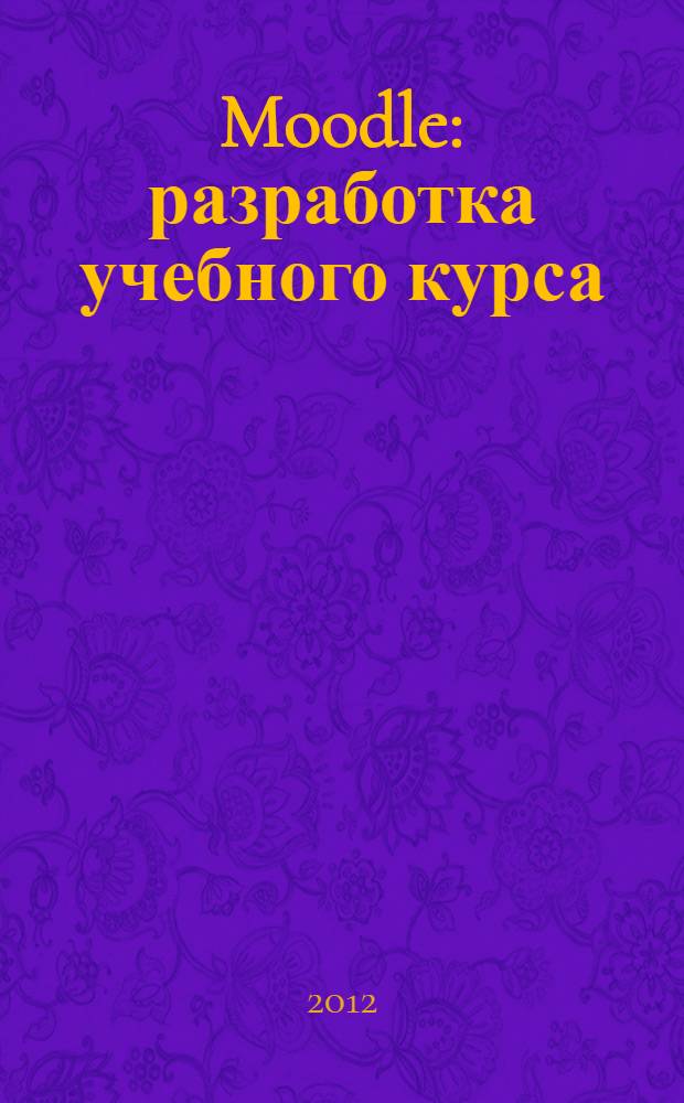 Moodle: разработка учебного курса : учебно-методическое пособие