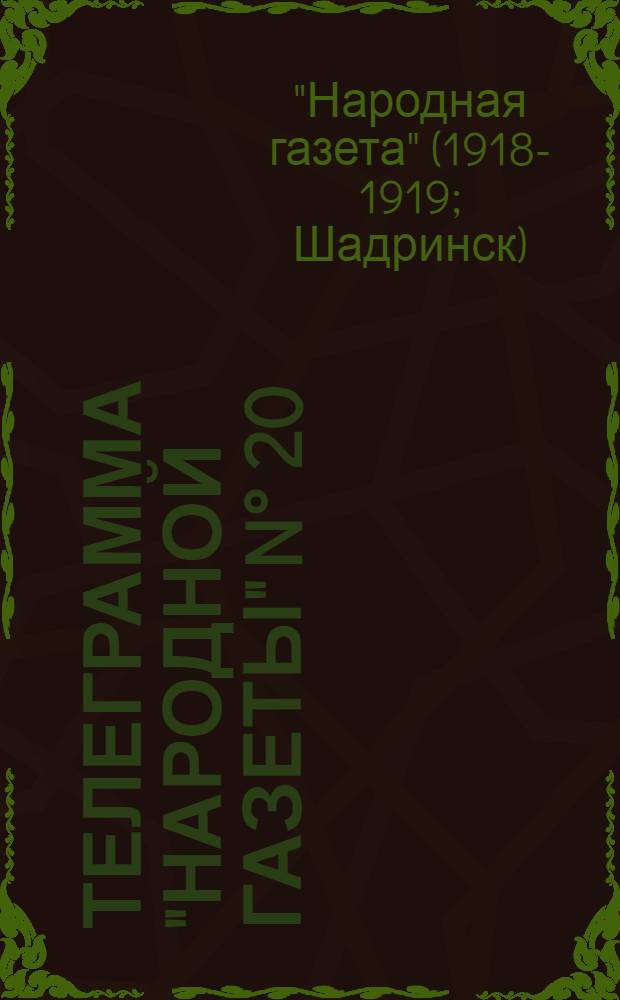 Телеграмма "Народной Газеты" N° 20: Пятница, 20 сентября 1918 г. "Взятие Перми; Государственное совещание..." : выходит по Средам, Пятницам и Субботам