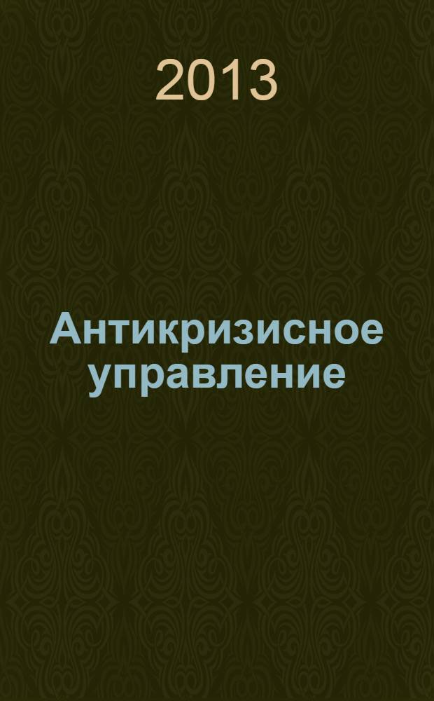 Антикризисное управление : учебник для бакалавров : для студентов управленческих специальностей : для студентов высших учебных заведений, обучающихся по экономическим направлениям и специальностям : базовый курс