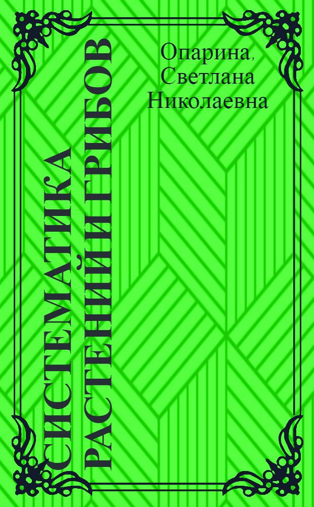 Систематика растений и грибов : учебно-методическое пособие : для студентов педагогических вузов по направлению подготовки бакалавров 050100.62 "Педагогическое образование"